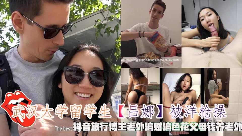 武汉大学留学生【吕娜】被洋枪操，抖音旅行博主老外骗财骗色花父母钱养老外。