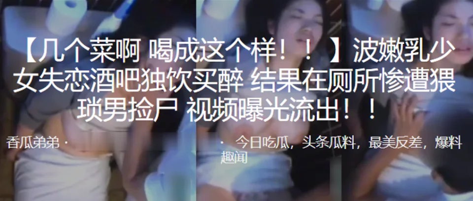 波嫩.乳少女失.恋酒.吧独饮.买醉，结果.在厕所.惨遭猥琐.男捡.尸