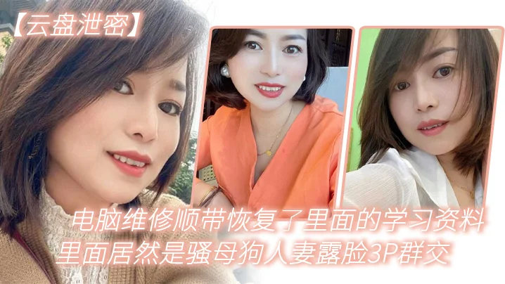 电.脑维.修顺.带恢复了.里面.的学习资.料，里.面居然是.骚母狗.人妻.露脸3.P群交