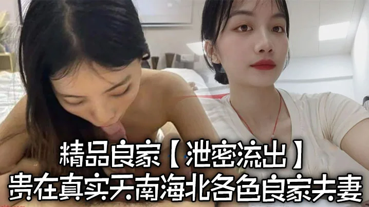 【泄密流出】精品良家泄密流出，贵在真实，天南海北，各色良家夫妻