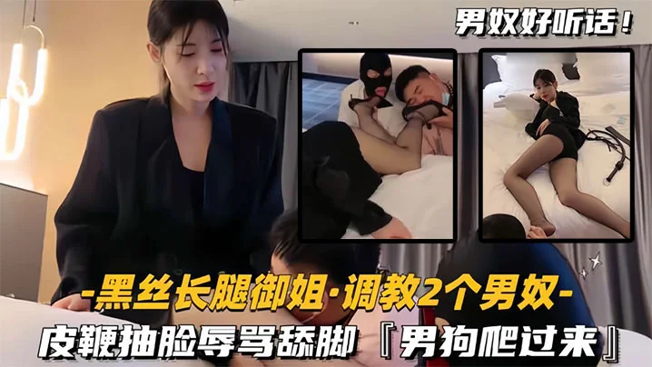 【黑丝长腿御姐调教2个男奴】皮鞭抽脸辱骂舔脚，男狗爬过来