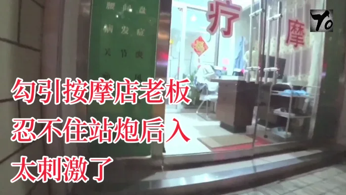 YQKu流出新作 主动口活勾引按摩店老板 忍不住站炮后入 太刺激了 无套直接内射骚逼