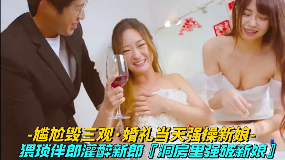 【尴尬毁三观-婚礼当天强操新娘】猥琐男灌醉新郎，洞房里强迫新娘操逼