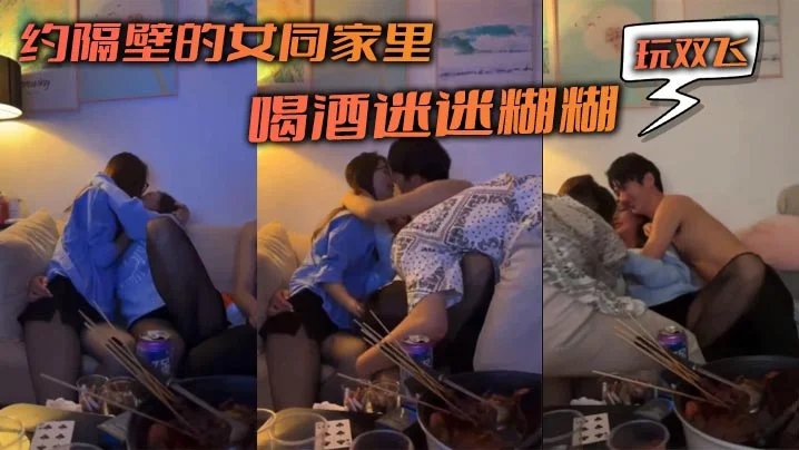 约隔壁的女同家里喝酒迷迷糊糊玩双飞