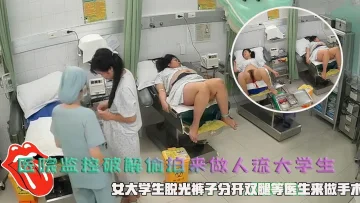 医院监控破解偷拍来做人流大学生，女大学生脱光裤子分开双腿等医生来做手术。