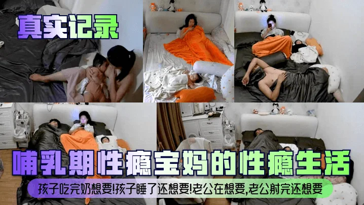 【真实记录】哺乳期性瘾宝妈的性瘾生活！孩子吃完奶想要！孩子睡了还想要！老公在想要，老公射完还想要！