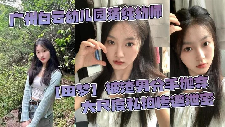 广州白云x儿园清纯x师【田梦】被渣男分手抛弃 大尺度私拍惨遭泄密