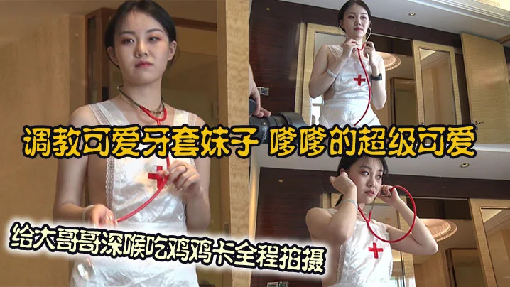 调教可爱牙套妹子，嗲嗲的超级可爱，给大哥哥深喉吃鸡鸡卡全程拍摄