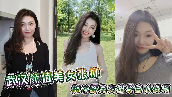 武汉颜值美女张柳和帅哥男友性爱自拍视频