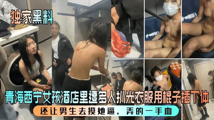 【独家黑料】青海西宁女孩酒店里遭多人扒光衣服用棍子插下体！还让男生去摸她逼，弄的一手血！