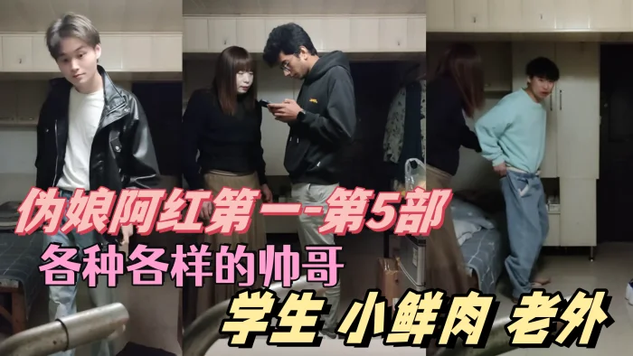 【伪娘阿红第一-第5部】 各种各样的帅哥  学生 肌肉男 小鲜肉 老外  只有你们想不到的  没有阿红吃不到的