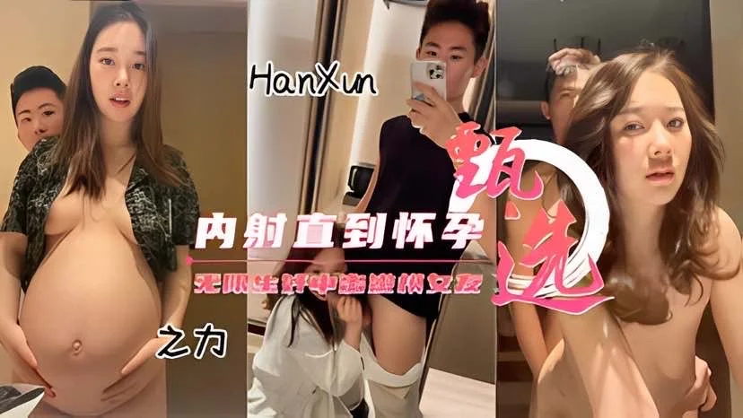 【高颜嫩模】偷情操怀孕了直接内射-洪荒之力