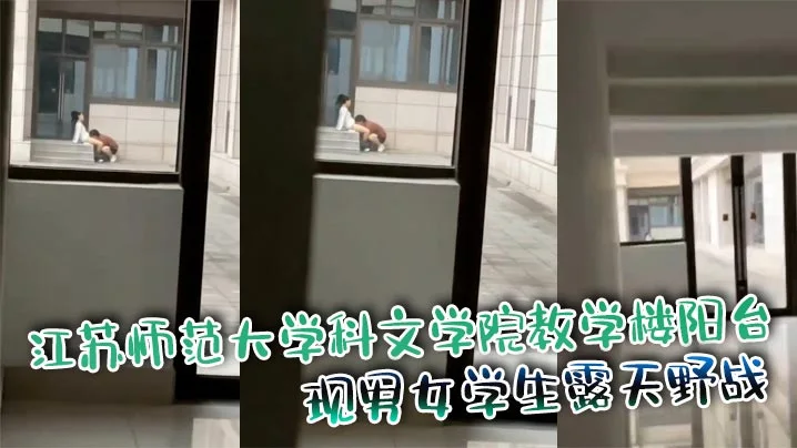 江苏师范大学科文学院教学楼阳台 惊现男女学生露天野战
