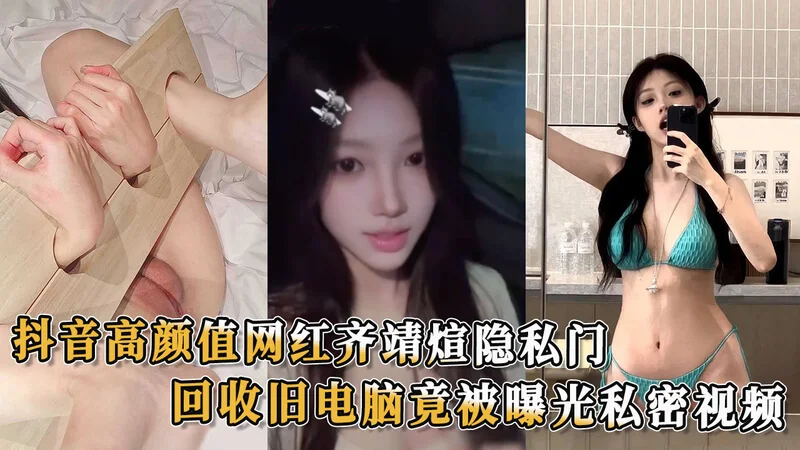 网红齐靖煊隐私门吃瓜！高颜值网红齐靖煊旧电脑回收竟涉隐私视频外泄 私密生活曝光