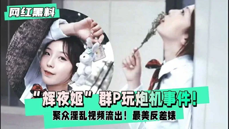 【辉夜姬】群P玩炮击事件聚众淫乱视频流出，最美反差婊