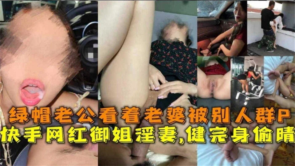 快手网红御姐淫妻，健完身偷情，绿帽老公看着老婆被群P