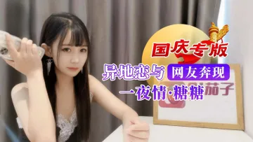 国庆专版异地恋与网友奔现一夜情 糖糖