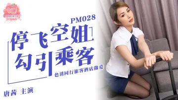 PM028 停飞空姐勾引乘客 唐茜