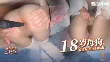 18岁小母狗接受肛交 操刀脱肛内射高潮 二代CC