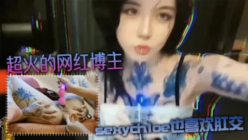 【肛交力作】超火的网红博主sexychloe也喜欢肛交_骚到骨子里的气质_诱惑你操她屁眼