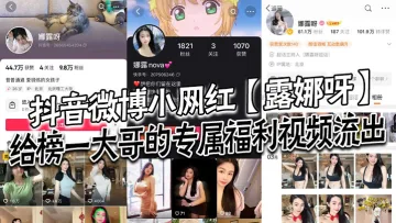抖音微博小网红【露娜呀】给榜一大哥的专属福利视频流出，大哥的钱没白花！