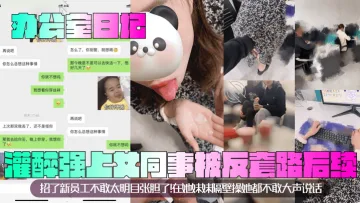 【办公室日记】灌醉强上女同事被反套路后续！招了新员工不敢太明目张胆了！在她妹妹隔壁操她都不敢大声说话！