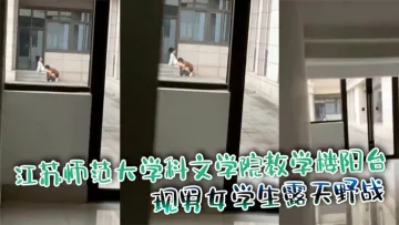 江苏师范大学科文学院教学楼阳台 惊现男女学生露天野战