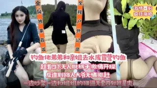 钓鱼佬弟弟和亲姐去水库露营钓鱼 趁着四下无人脱裤子激情开操