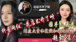 抖音网红”花店不开了呀“因手机丢失，爆出大私密照和打炮视频，超劲爆