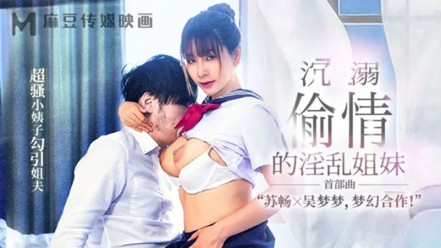 MGL0001 沉溺偷情的淫乱姐妹 超骚小姨子勾引姐夫 吴梦梦