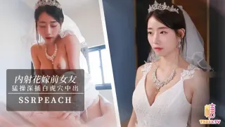 【内射新娘】“我马上嫁人了，可以干我最后一次吗？”他的都没有你的大，你可以射进来，小孩就当他的养！ssrpeach