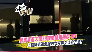大瓜！腾讯滨海大厦38楼偷情完整版视频流出工程师张策潜规则女同事会议室开炮！