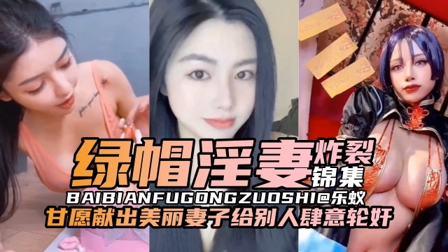 炸裂绿帽淫妻系列-乌龟男甘愿嫌弃娇妻给别人肆意轮奸内射--