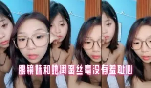 眼镜妹和她闺蜜丝毫没有羞耻心