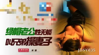 JDSY035 绿帽老公性无能叫兄弟操妻子 米娅